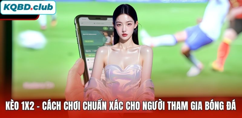 Hướng dẫn cách đánh kèo 1x2 hiệu quả Hướng dẫn cách đánh kèo 1x2 hiệu quả