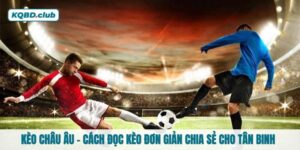 Kèo Châu Âu - Cách đọc kèo đơn giản chia sẻ cho tân binh