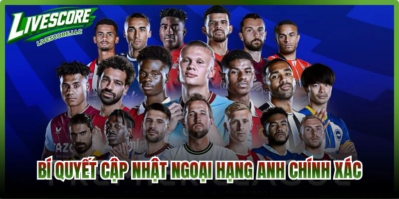 Bí quyết cập nhật Ngoại Hạng Anh chính xác