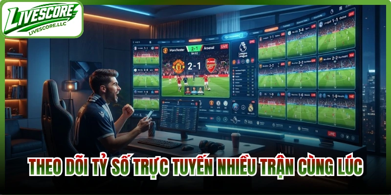 Cho phép theo dõi tỷ số trực tuyến nhiều trận cùng lúc