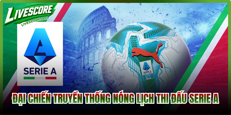 Đại chiến truyền thống nóng lịch thi đấu Serie A