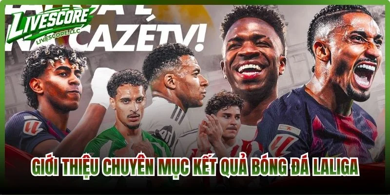 Giới thiệu chuyên mục kết quả bóng đá LaLiga