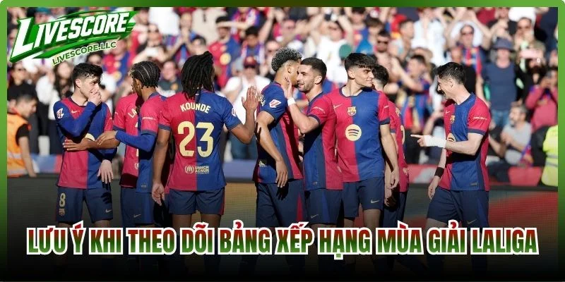 Lưu ý khi theo dõi bảng xếp hạng mùa giải LaLiga
