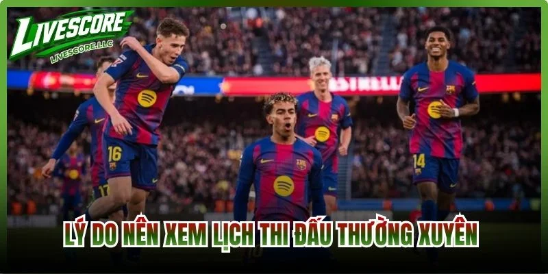 Lý do nên xem lịch thi đấu thường xuyên