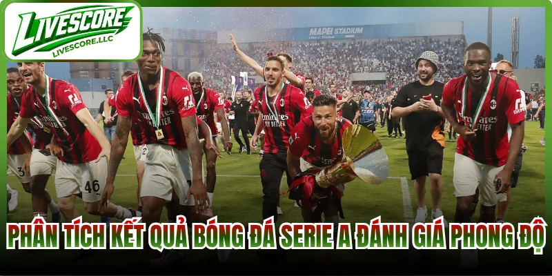 Phân tích kết quả bóng đá Serie A để đánh giá phong độ