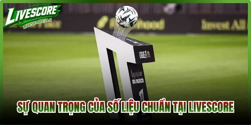 Sự quan trọng của số liệu chuẩn tại Livescore