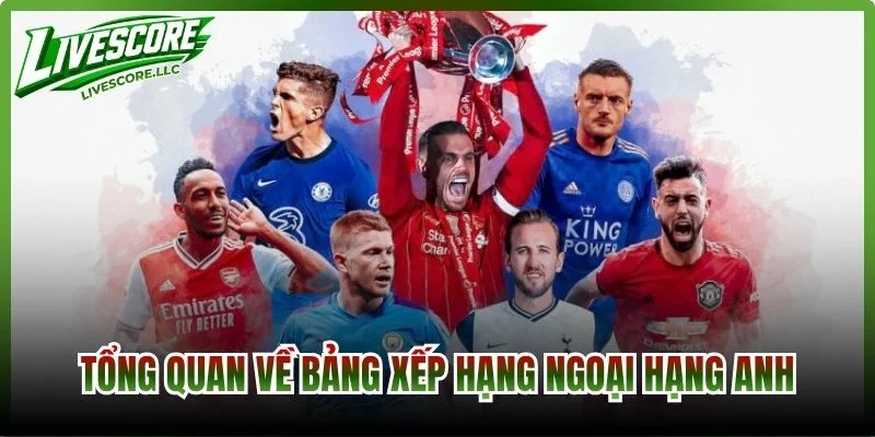 Tổng quan về bảng xếp hạng Ngoại Hạng Anh